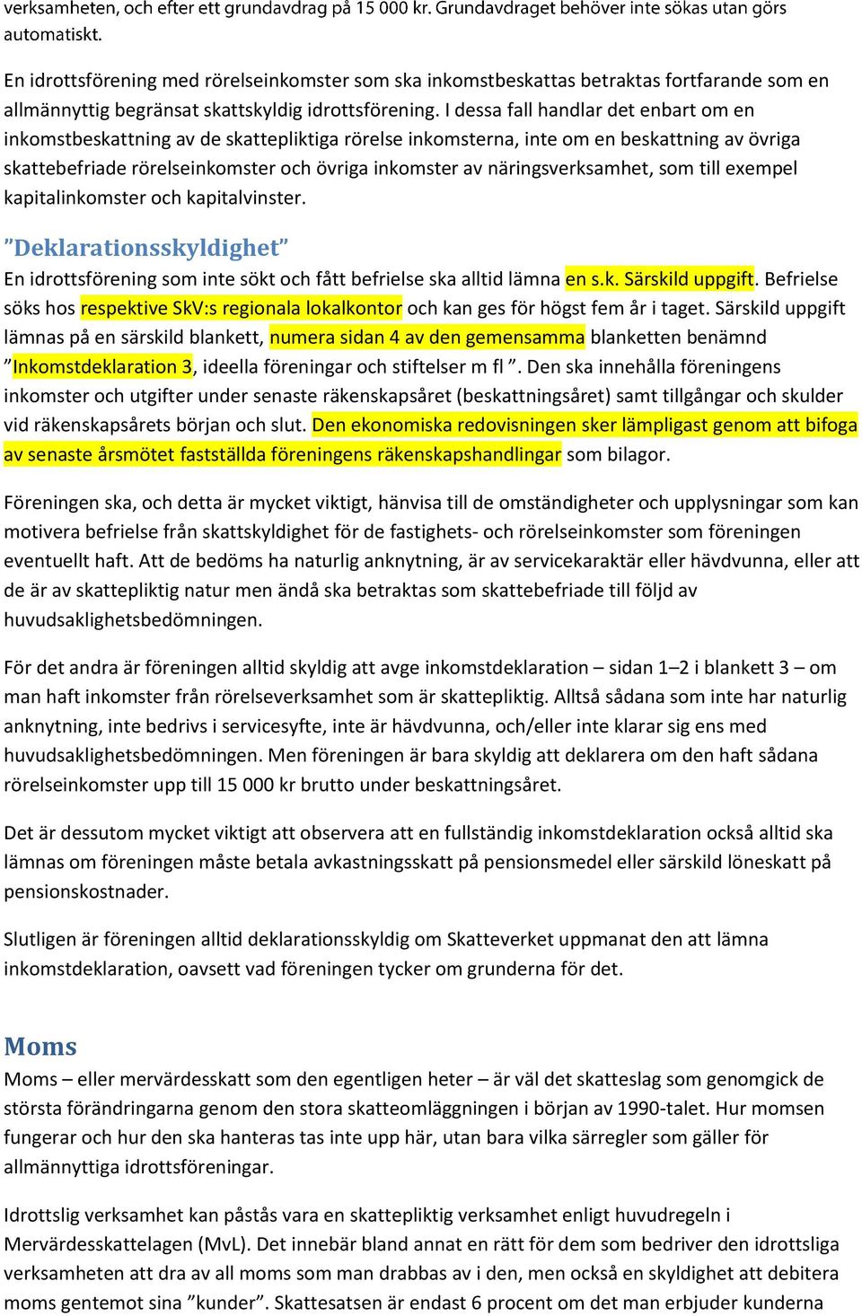 näringsverksamhet, som till exempel kapitalinkomster och kapitalvinster. Deklarationsskyldighet En idrottsförening som inte sökt och fått befrielse ska alltid lämna en s.k. Särskild uppgift.