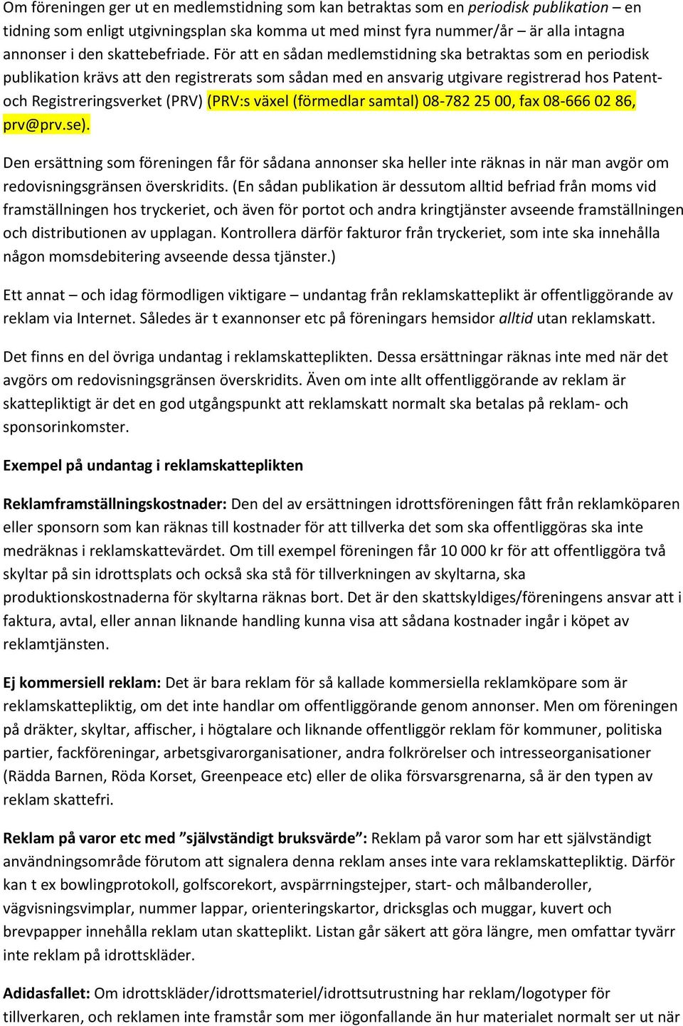 För att en sådan medlemstidning ska betraktas som en periodisk publikation krävs att den registrerats som sådan med en ansvarig utgivare registrerad hos Patentoch Registreringsverket (PRV) (PRV:s