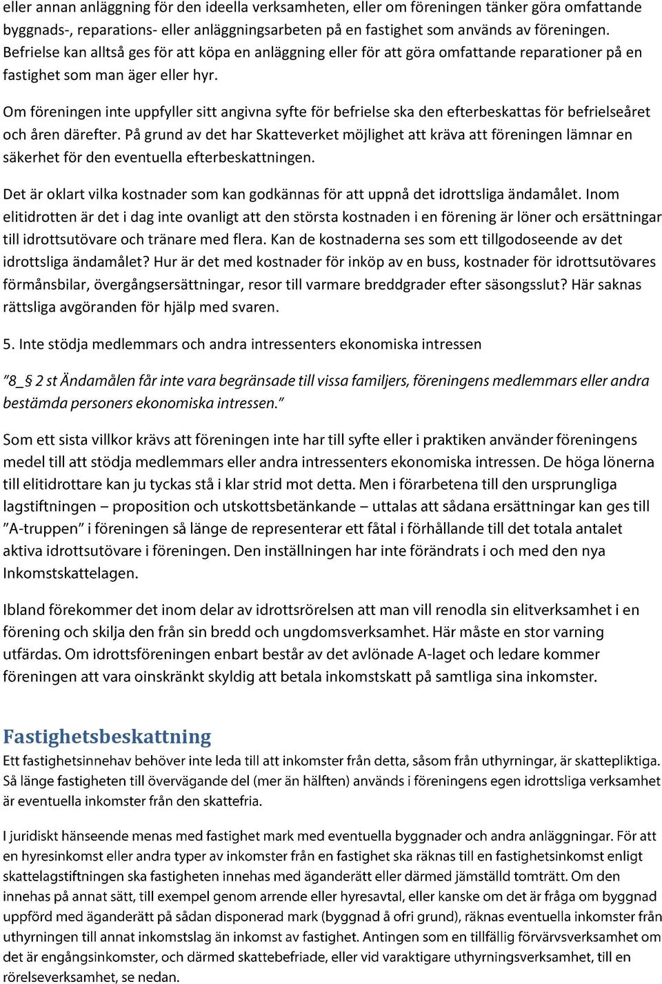 Om föreningen inte uppfyller sitt angivna syfte för befrielse ska den efterbeskattas för befrielseåret och åren därefter.