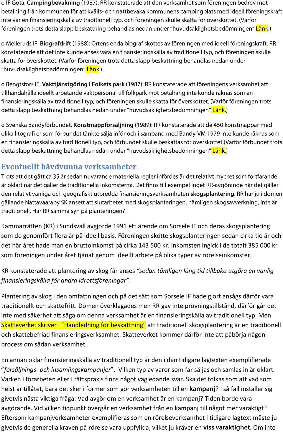 Inkomsten ingick i de totalt 385 000 kr som föreningen under året tjänat genom ideellt arbete på olika typer av rörelseinkomster.