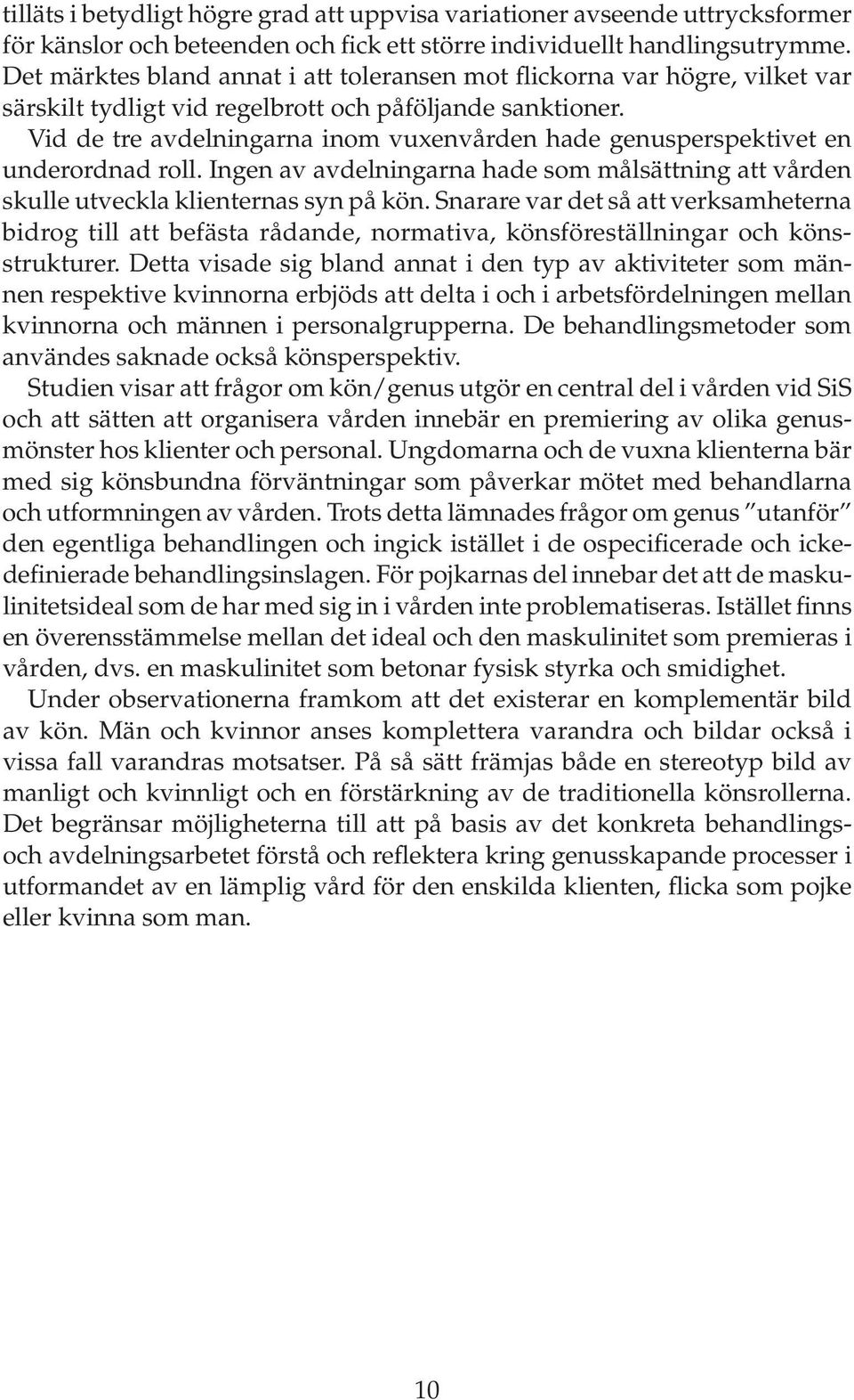 Vid de tre avdelningarna inom vuxenvården hade genusperspektivet en underordnad roll. Ingen av avdelningarna hade som målsättning att vården skulle utveckla klienternas syn på kön.