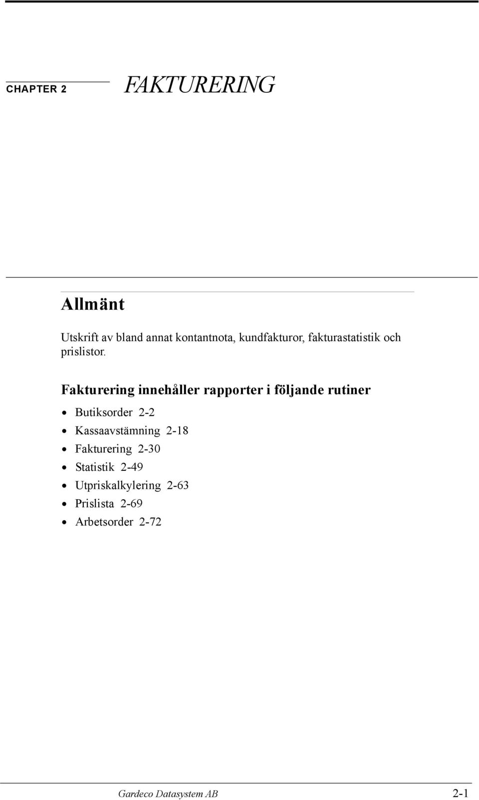 Fakturering innehåller rapporter i följande rutiner Butiksorder 2-2