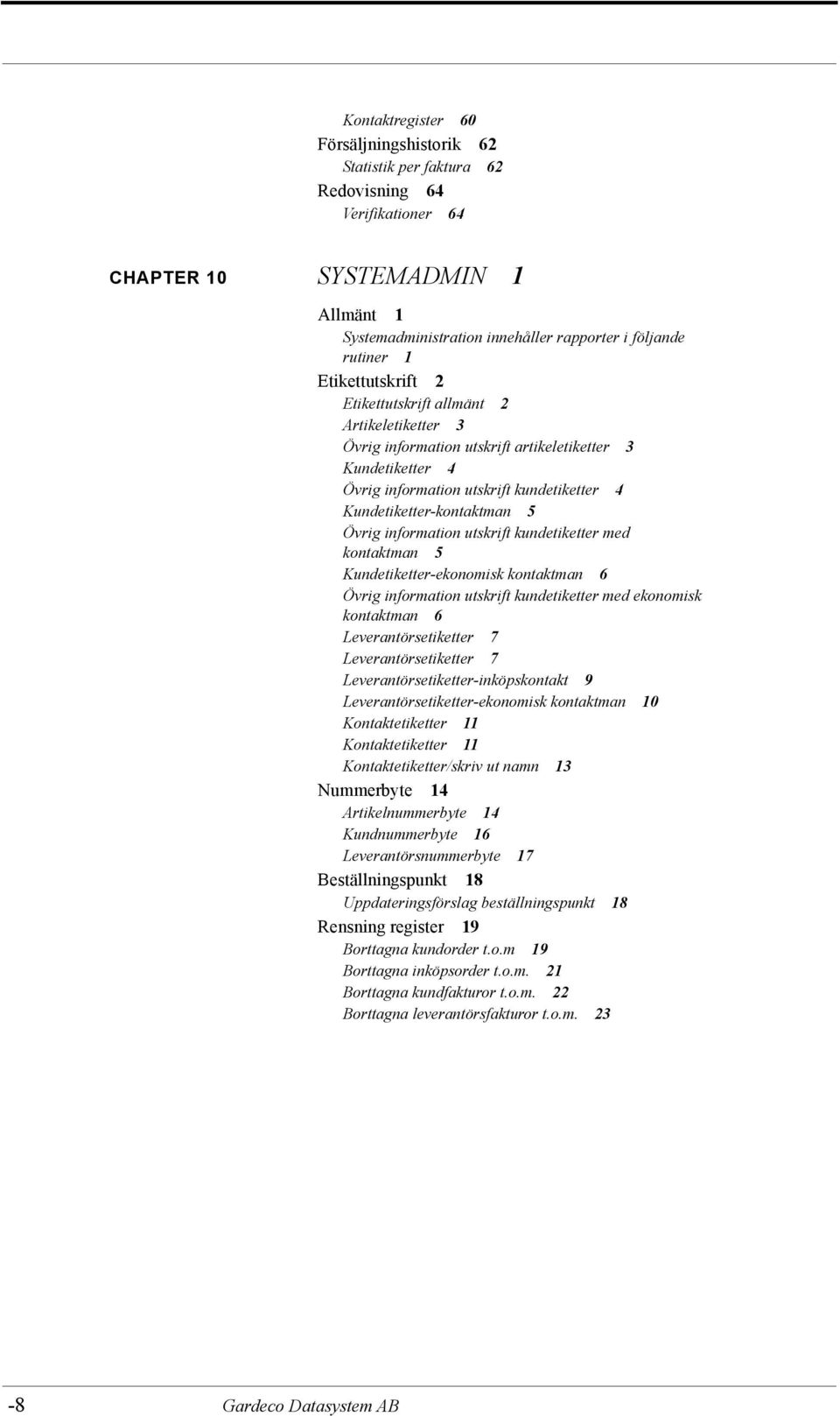 Övrig information utskrift kundetiketter med kontaktman 5 Kundetiketter-ekonomisk kontaktman 6 Övrig information utskrift kundetiketter med ekonomisk kontaktman 6 Leverantörsetiketter 7