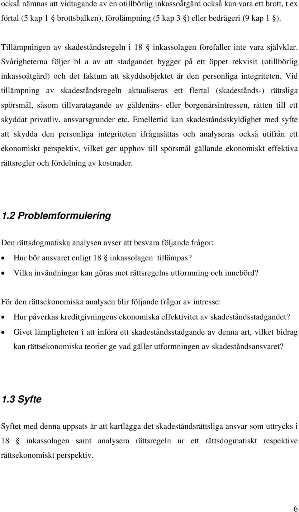 Svårigheterna följer bl a av att stadgandet bygger på ett öppet rekvisit (otillbörlig inkassoåtgärd) och det faktum att skyddsobjektet är den personliga integriteten.