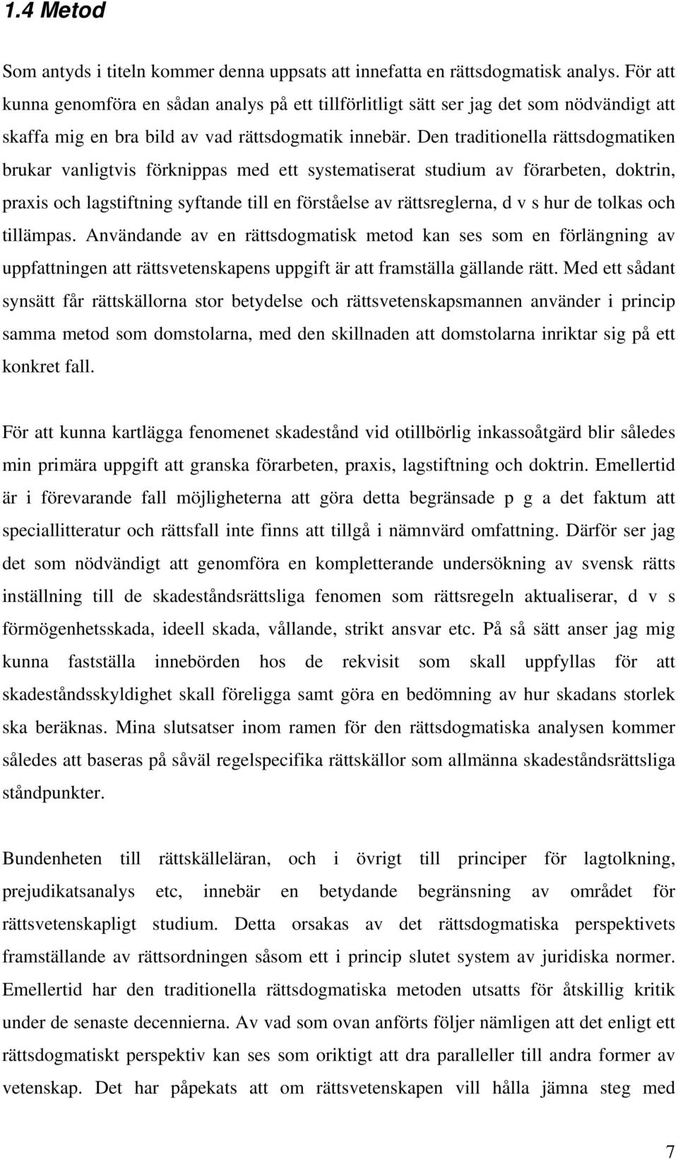 Den traditionella rättsdogmatiken brukar vanligtvis förknippas med ett systematiserat studium av förarbeten, doktrin, praxis och lagstiftning syftande till en förståelse av rättsreglerna, d v s hur