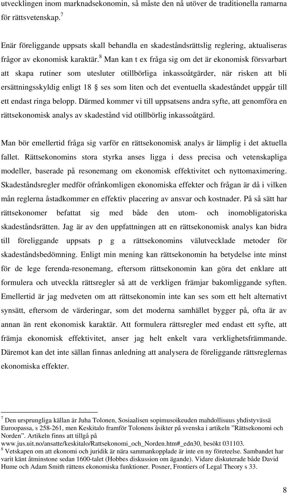 8 Man kan t ex fråga sig om det är ekonomisk försvarbart att skapa rutiner som utesluter otillbörliga inkassoåtgärder, när risken att bli ersättningsskyldig enligt 18 ses som liten och det eventuella