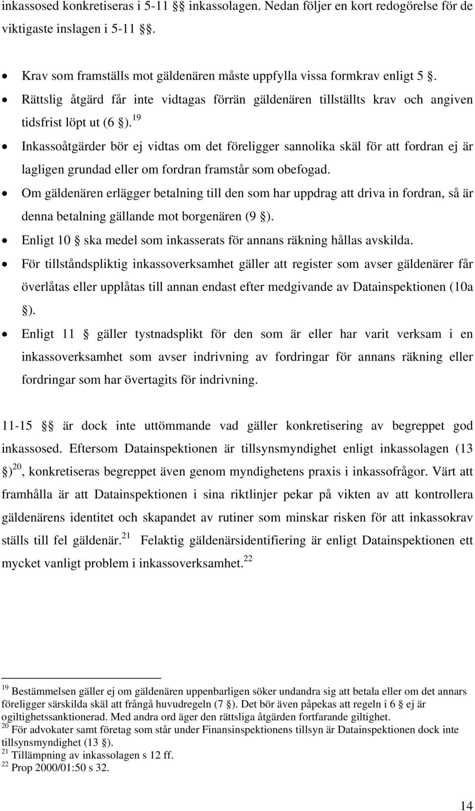 19 Inkassoåtgärder bör ej vidtas om det föreligger sannolika skäl för att fordran ej är lagligen grundad eller om fordran framstår som obefogad.