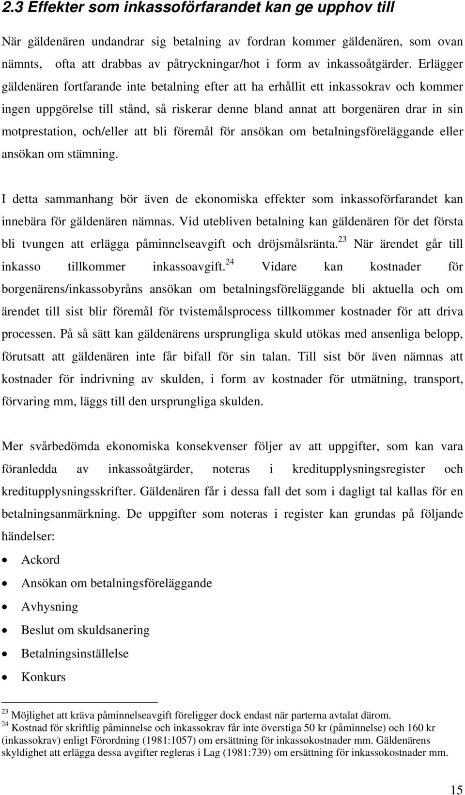 Erlägger gäldenären fortfarande inte betalning efter att ha erhållit ett inkassokrav och kommer ingen uppgörelse till stånd, så riskerar denne bland annat att borgenären drar in sin motprestation,