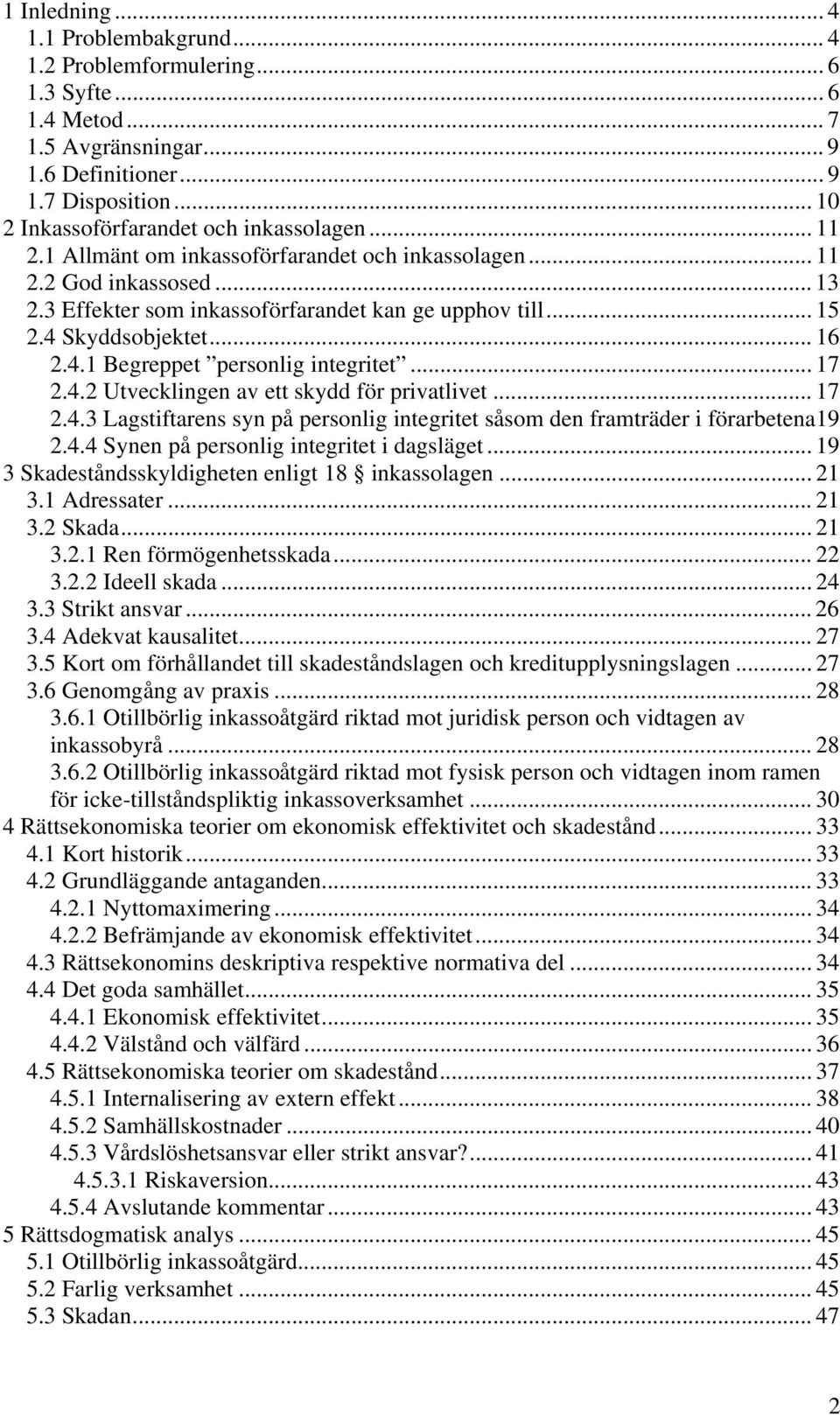 4 Skyddsobjektet... 16 2.4.1 Begreppet personlig integritet... 17 2.4.2 Utvecklingen av ett skydd för privatlivet... 17 2.4.3 Lagstiftarens syn på personlig integritet såsom den framträder i förarbetena19 2.