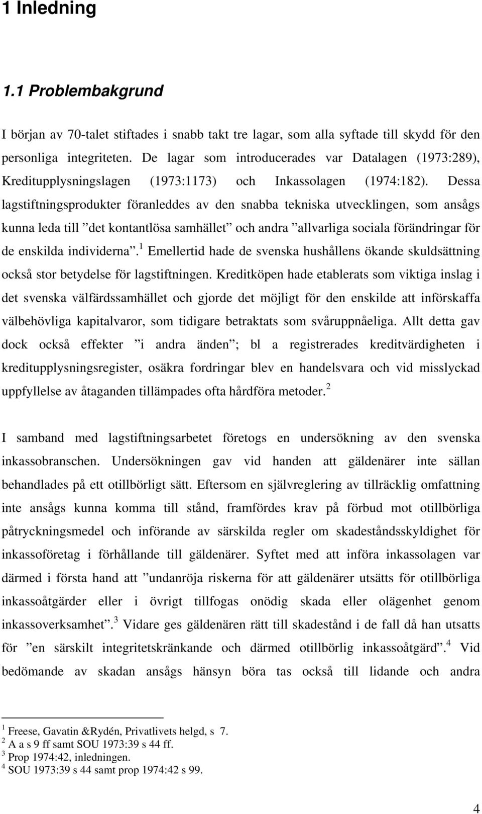 Dessa lagstiftningsprodukter föranleddes av den snabba tekniska utvecklingen, som ansågs kunna leda till det kontantlösa samhället och andra allvarliga sociala förändringar för de enskilda