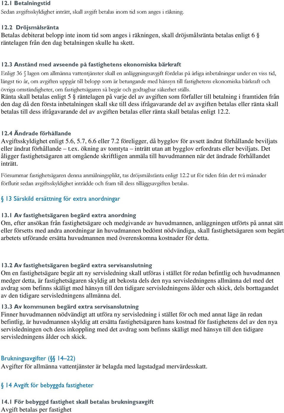 3 Anstånd med avseende på fastighetens ekonomiska bärkraft Enligt 36 lagen om allmänna vattentjänster skall en anläggningsavgift fördelas på årliga inbetalningar under en viss tid, längst tio år, om