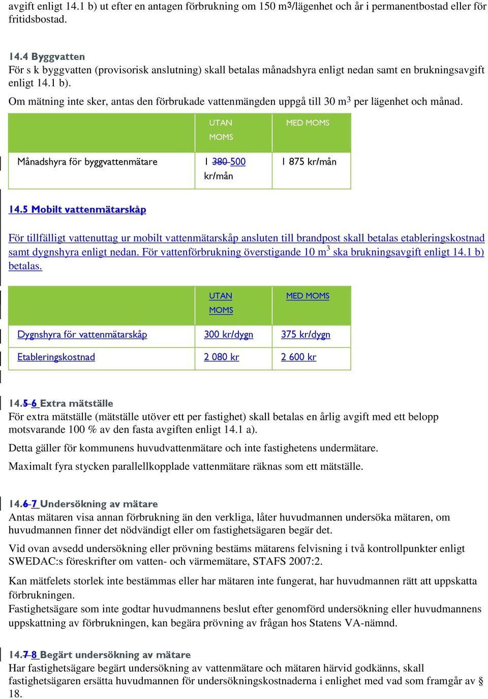 5 Mobilt vattenmätarskåp För tillfälligt vattenuttag ur mobilt vattenmätarskåp ansluten till brandpost skall betalas etableringskostnad samt dygnshyra enligt nedan.