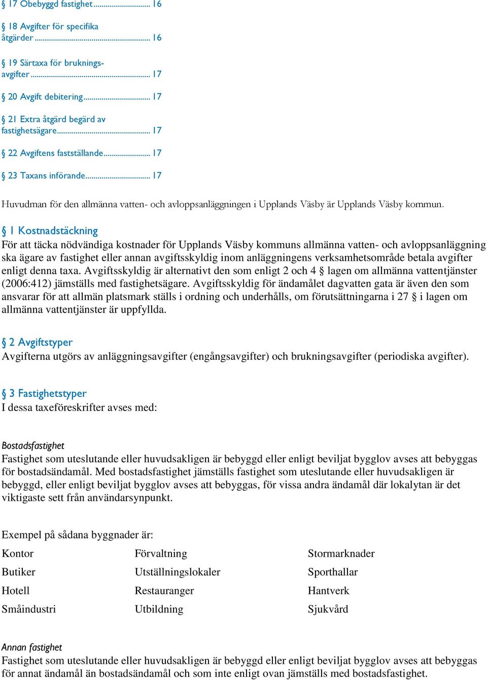 1 Kostnadstäckning För att täcka nödvändiga kostnader för Upplands Väsby kommuns allmänna vatten- och avloppsanläggning ska ägare av fastighet eller annan avgiftsskyldig inom anläggningens