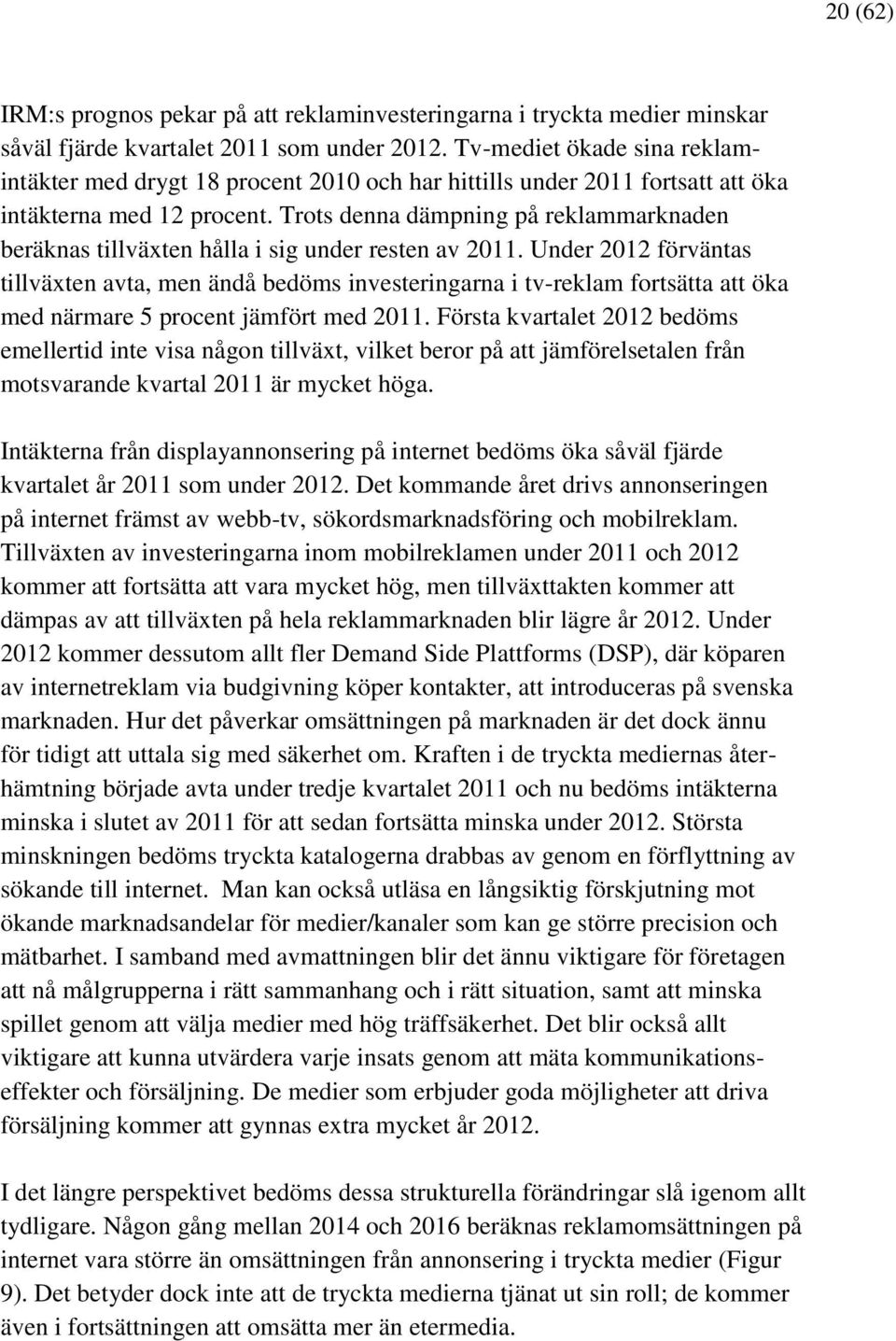 Trots denna dämpning på reklammarknaden beräknas tillväxten hålla i sig under resten av 2011.