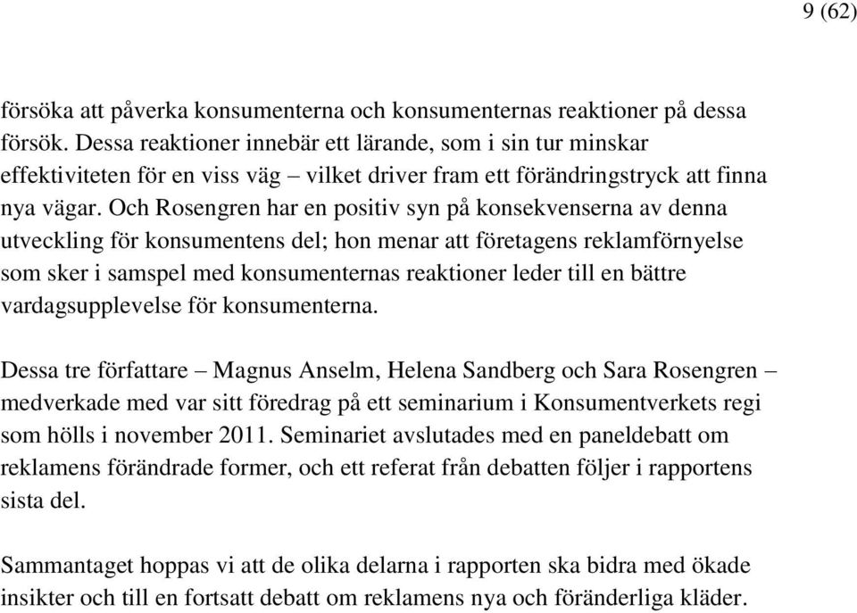 Och Rosengren har en positiv syn på konsekvenserna av denna utveckling för konsumentens del; hon menar att företagens reklamförnyelse som sker i samspel med konsumenternas reaktioner leder till en