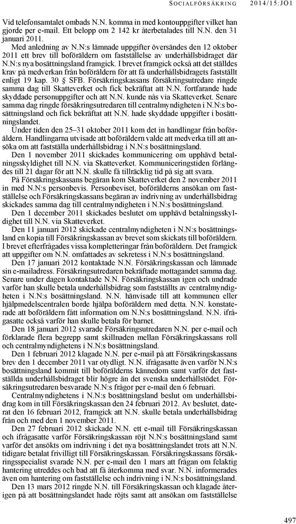 I brevet framgick också att det ställdes krav på medverkan från boföräldern för att få underhållsbidragets fastställt enligt 19 kap. 30 SFB.