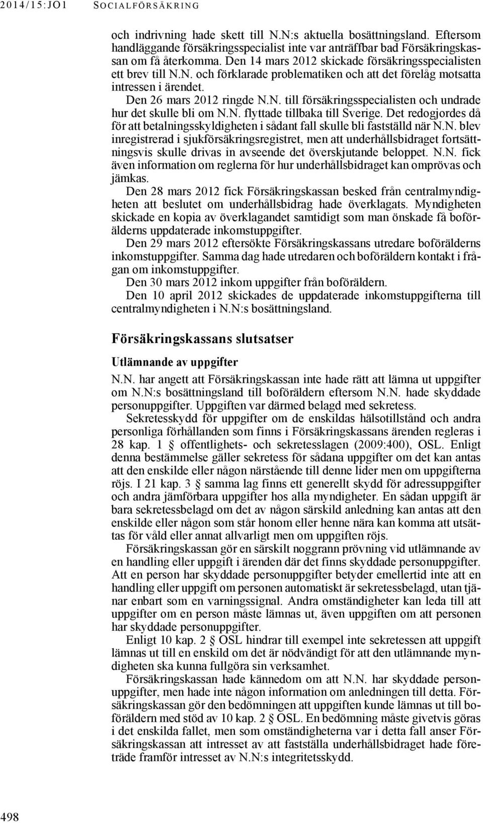 N. flyttade tillbaka till Sverige. Det redogjordes då för att betalningsskyldigheten i sådant fall skulle bli fastställd när N.N. blev inregistrerad i sjukförsäkringsregistret, men att underhållsbidraget fortsättningsvis skulle drivas in avseende det överskjutande beloppet.