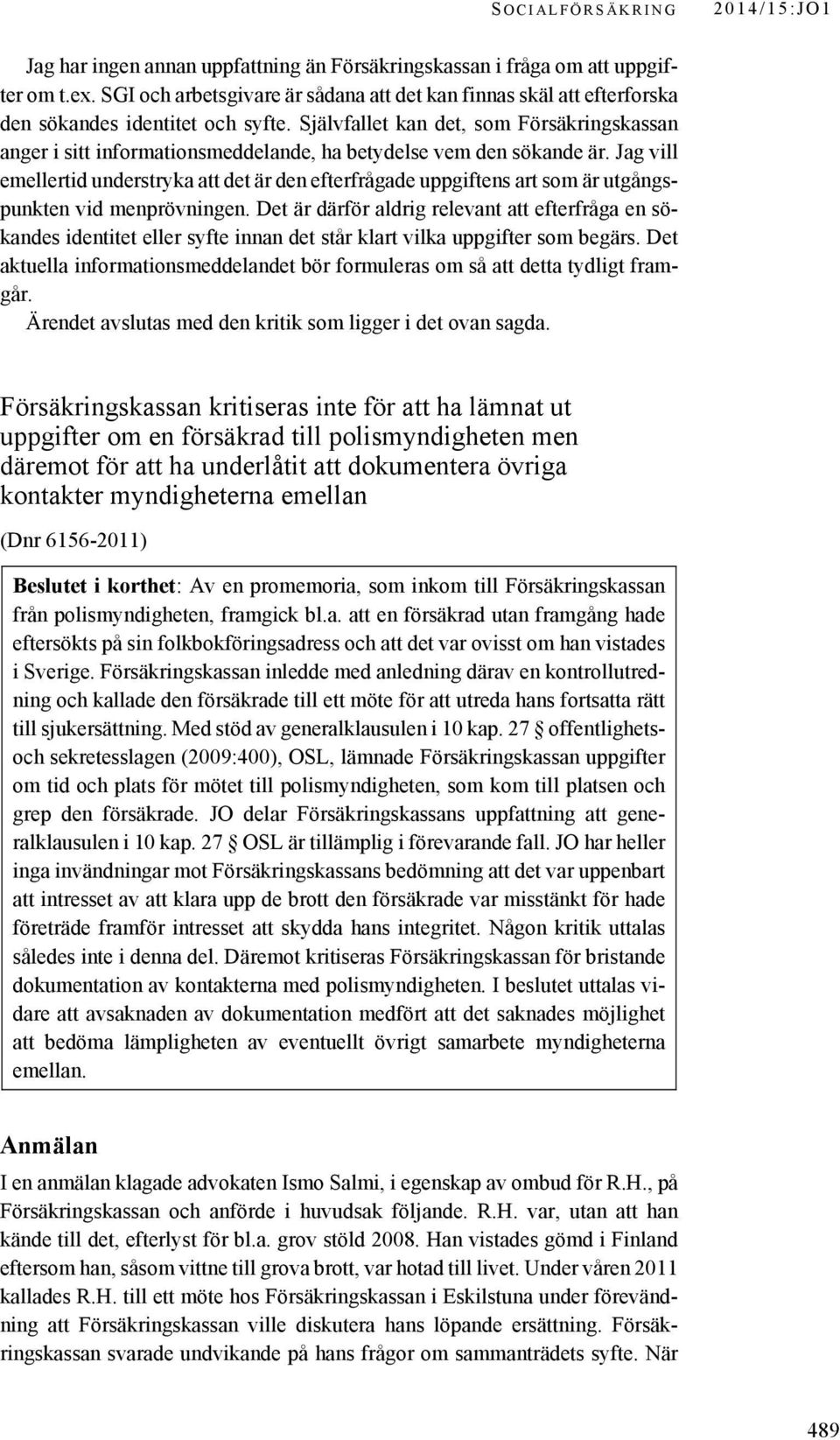 Självfallet kan det, som Försäkringskassan anger i sitt informationsmeddelande, ha betydelse vem den sökande är.