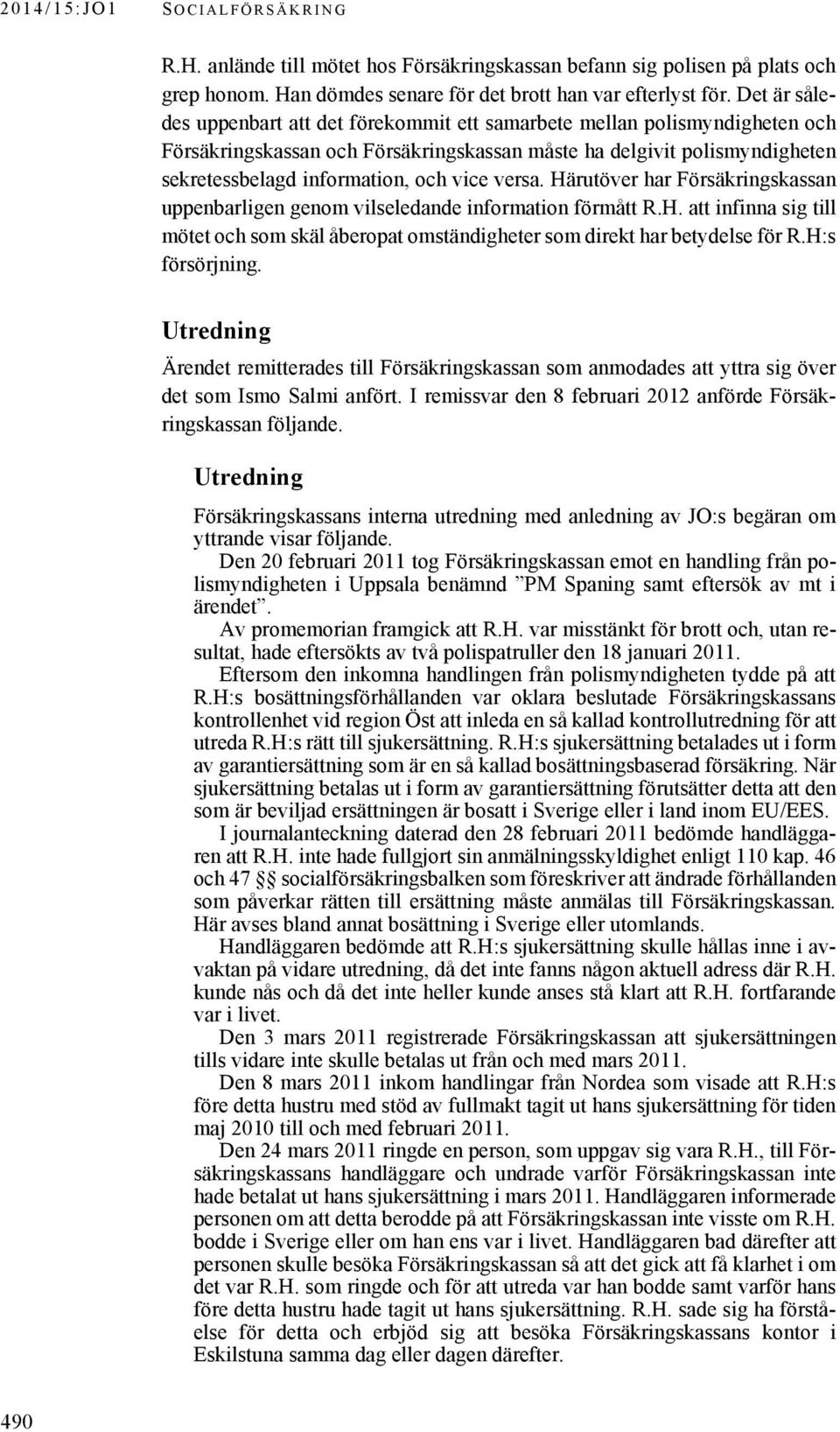 versa. Härutöver har Försäkringskassan uppenbarligen genom vilseledande information förmått R.H. att infinna sig till mötet och som skäl åberopat omständigheter som direkt har betydelse för R.