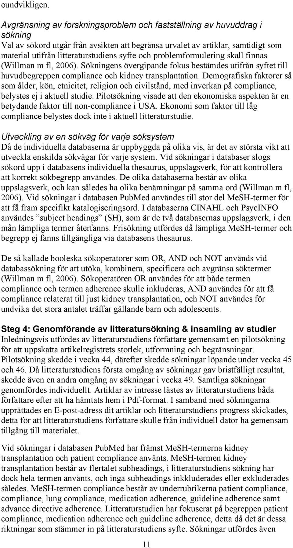 och problemformulering skall finnas (Willman m fl, 2006). Sökningens övergipande fokus bestämdes utifrån syftet till huvudbegreppen compliance och kidney transplantation.