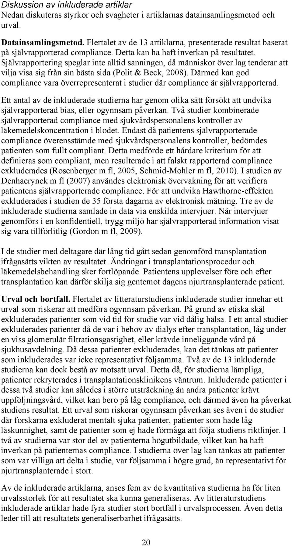 Självrapportering speglar inte alltid sanningen, då människor över lag tenderar att vilja visa sig från sin bästa sida (Polit & Beck, 2008).