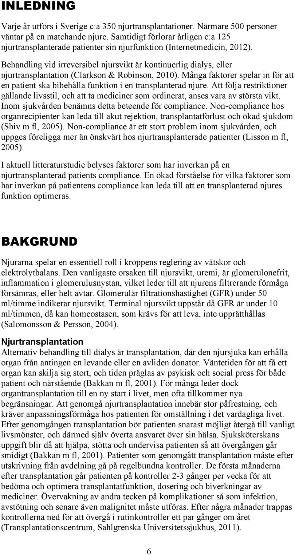 Behandling vid irreversibel njursvikt är kontinuerlig dialys, eller njurtransplantation (Clarkson & Robinson, 2010).