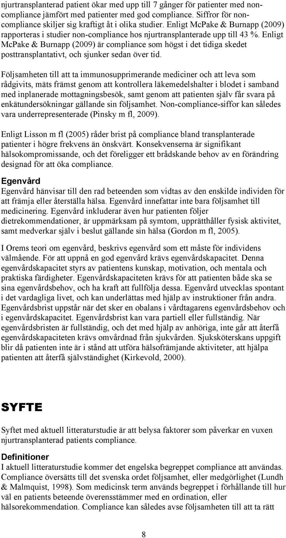 Enligt McPake & Burnapp (2009) är compliance som högst i det tidiga skedet posttransplantativt, och sjunker sedan över tid.