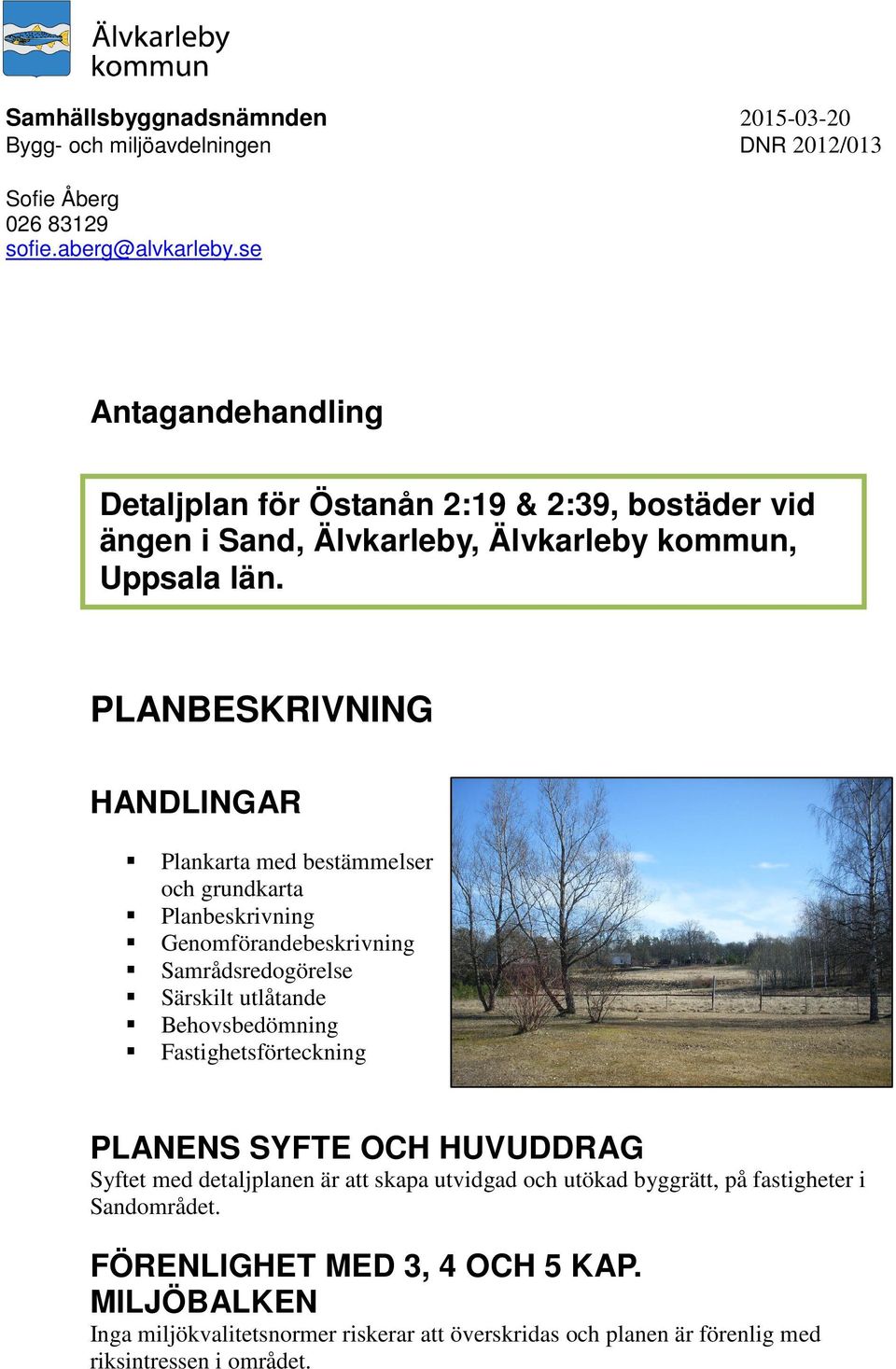 PLANBESKRIVNING HANDLINGAR Plankarta med bestämmelser och grundkarta Planbeskrivning Genomförandebeskrivning Samrådsredogörelse Särskilt utlåtande Behovsbedömning