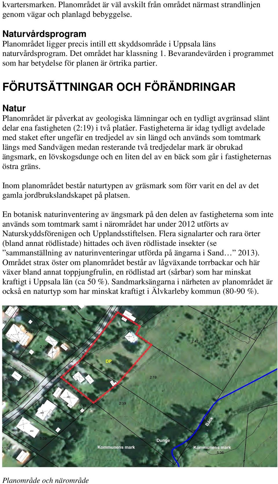 Bevarandevärden i programmet som har betydelse för planen är örtrika partier.