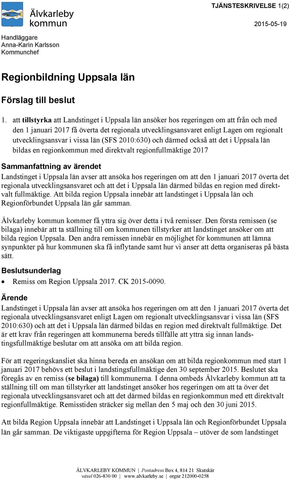 vissa län (SFS 2010:630) och därmed också att det i Uppsala län bildas en regionkommun med direktvalt regionfullmäktige 2017 Sammanfattning av ärendet Landstinget i Uppsala län avser att ansöka hos