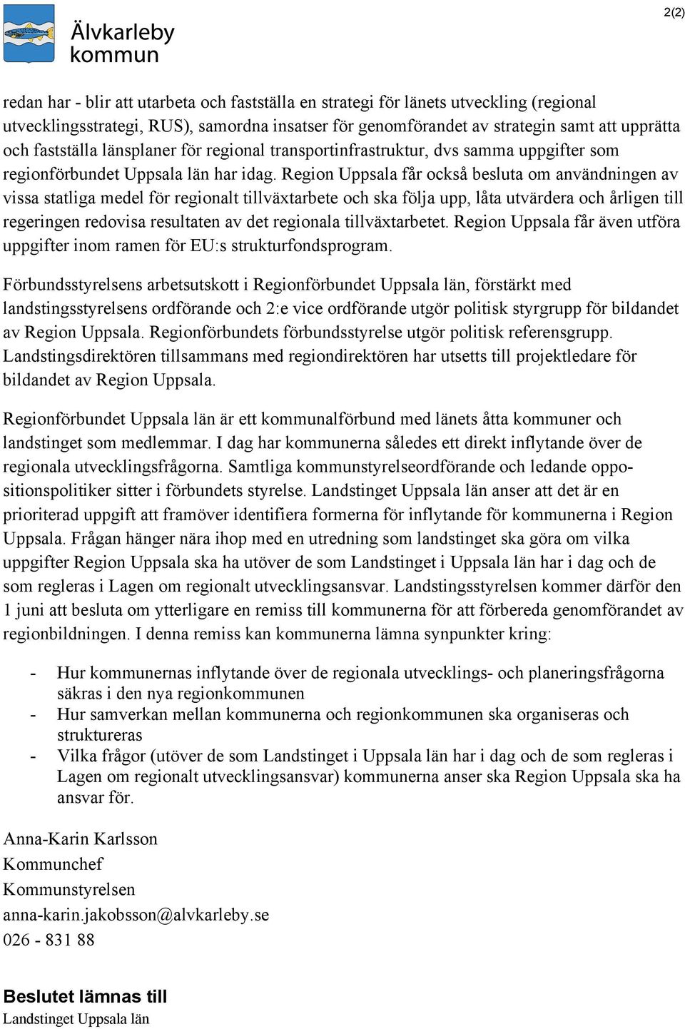 Region Uppsala får också besluta om användningen av vissa statliga medel för regionalt tillväxtarbete och ska följa upp, låta utvärdera och årligen till regeringen redovisa resultaten av det