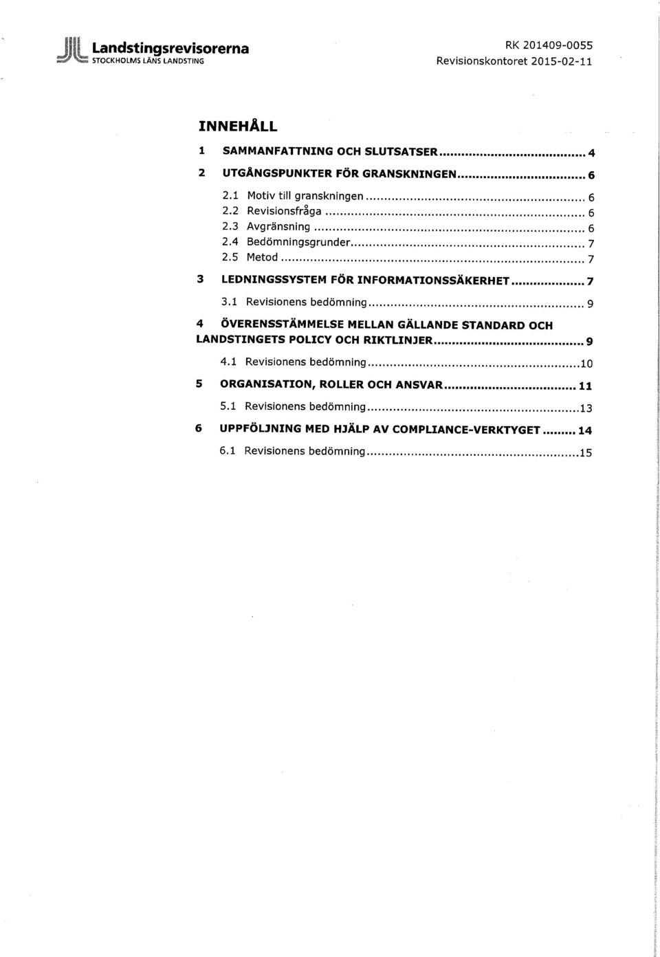 1 Revisionens bedömning 9 4 ÖVERENSSTÄMMELSE MELLAN GÄLLANDE STANDARD OCH LANDSTINGETS POLICY OCH RIKTLINJER 9 4.