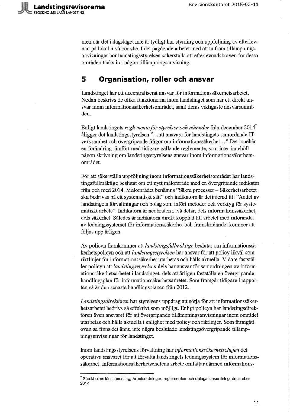 5 Organisation, roller och ansvar Landstinget har ett decentraliserat ansvar för informationssäkerhetsarbetet.