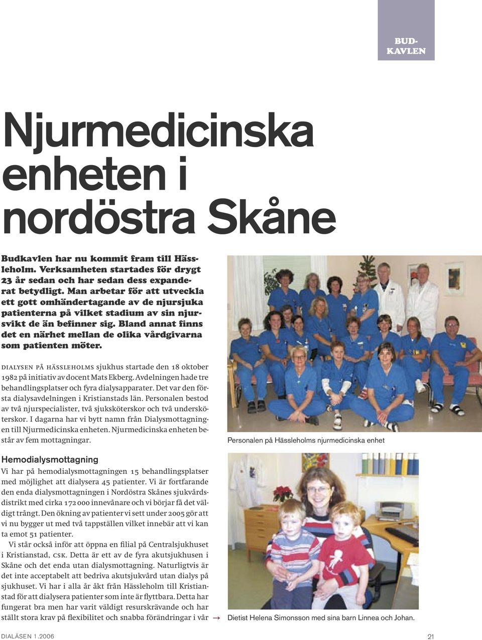 Bland annat finns det en närhet mellan de olika vårdgivarna som patienten möter. Dialysen på Hässleholms sjukhus startade den 18 oktober 1982 på initiativ av docent Mats Ekberg.