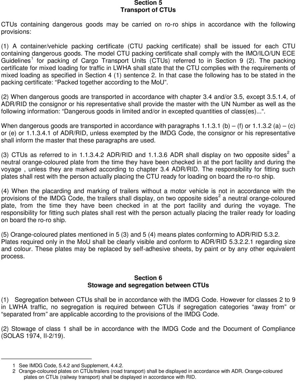 The model CTU packing certificate shall comply with the IMO/ILO/UN ECE Guidelines 1 for packing of Cargo Transport Units (CTUs) referred to in Section 9 (2).