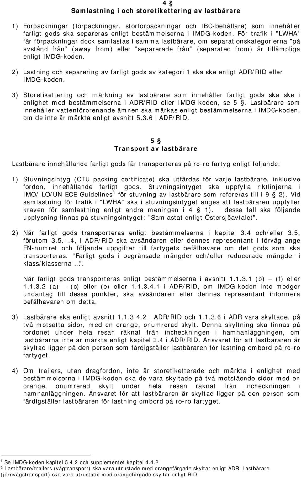 2) Lastning och separering av farligt gods av kategori 1 ska ske enligt ADR/RID eller IMDG-koden.