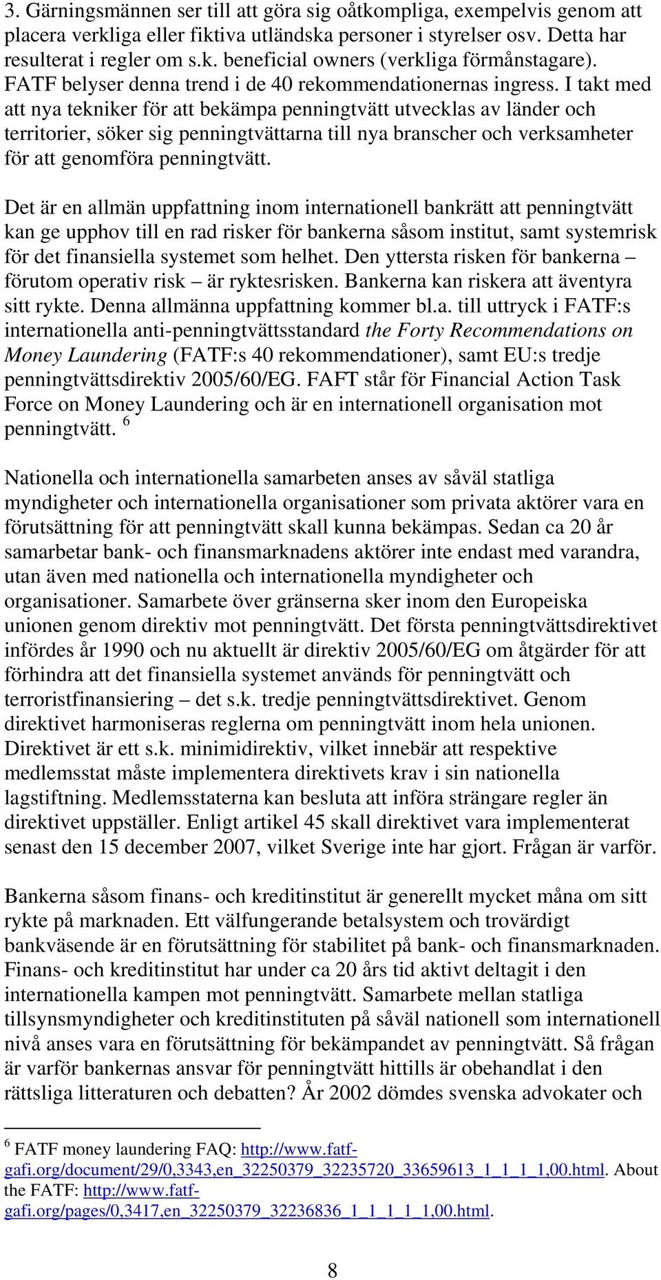 I takt med att nya tekniker för att bekämpa penningtvätt utvecklas av länder och territorier, söker sig penningtvättarna till nya branscher och verksamheter för att genomföra penningtvätt.