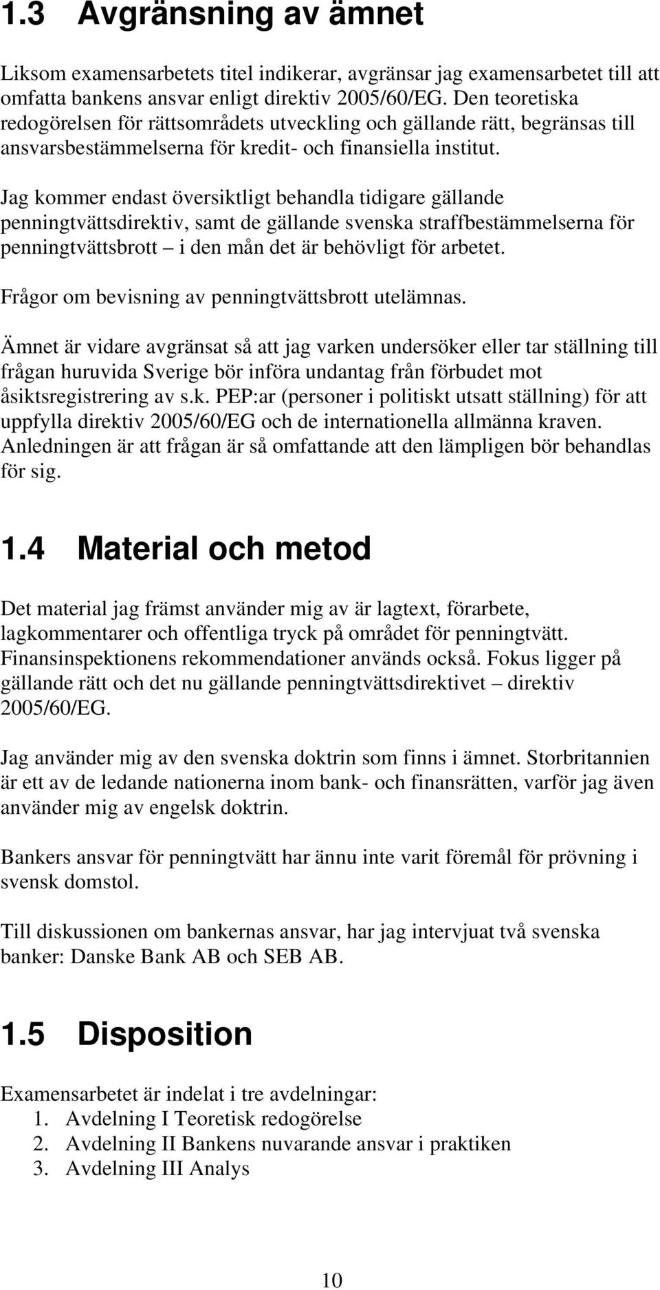 Jag kommer endast översiktligt behandla tidigare gällande penningtvättsdirektiv, samt de gällande svenska straffbestämmelserna för penningtvättsbrott i den mån det är behövligt för arbetet.