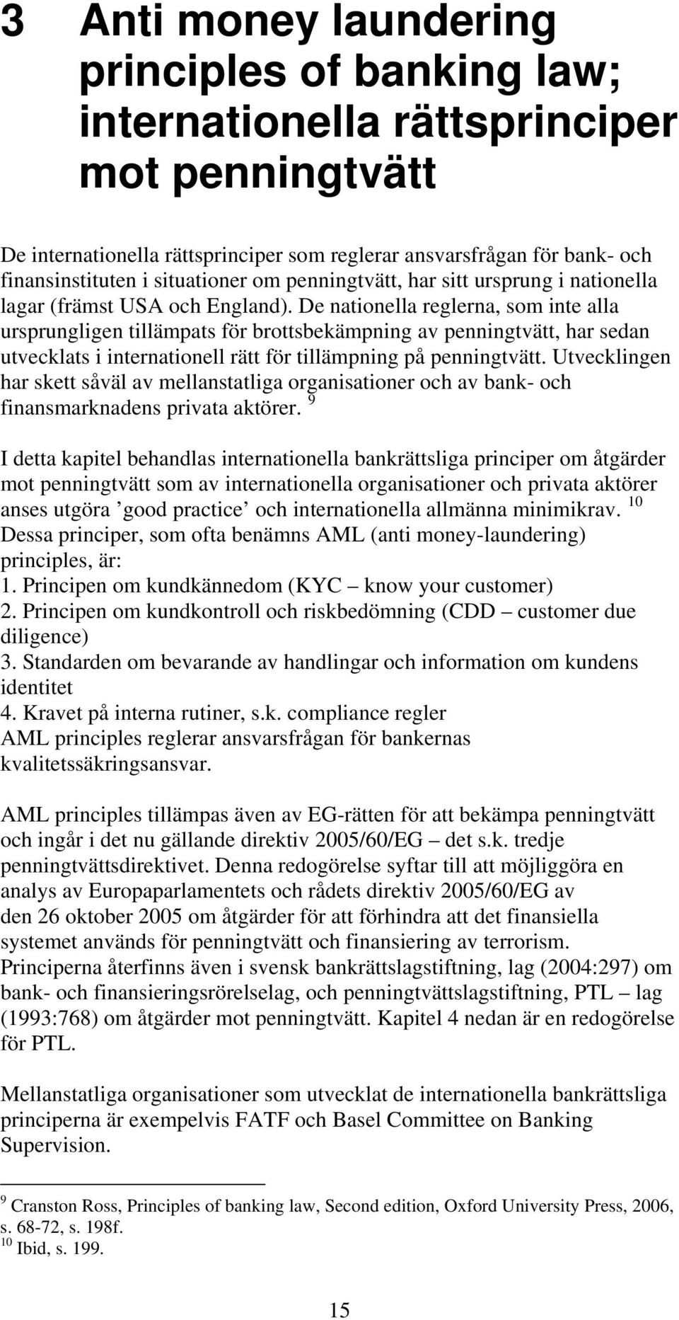 De nationella reglerna, som inte alla ursprungligen tillämpats för brottsbekämpning av penningtvätt, har sedan utvecklats i internationell rätt för tillämpning på penningtvätt.