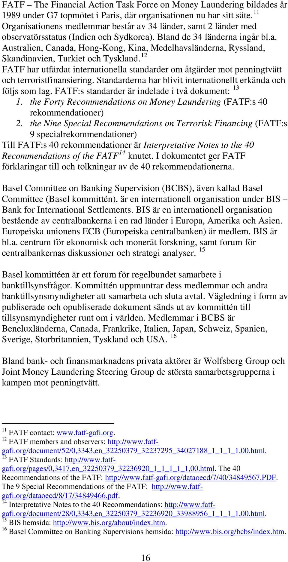 12 FATF har utfärdat internationella standarder om åtgärder mot penningtvätt och terroristfinansiering. Standarderna har blivit internationellt erkända och följs som lag.