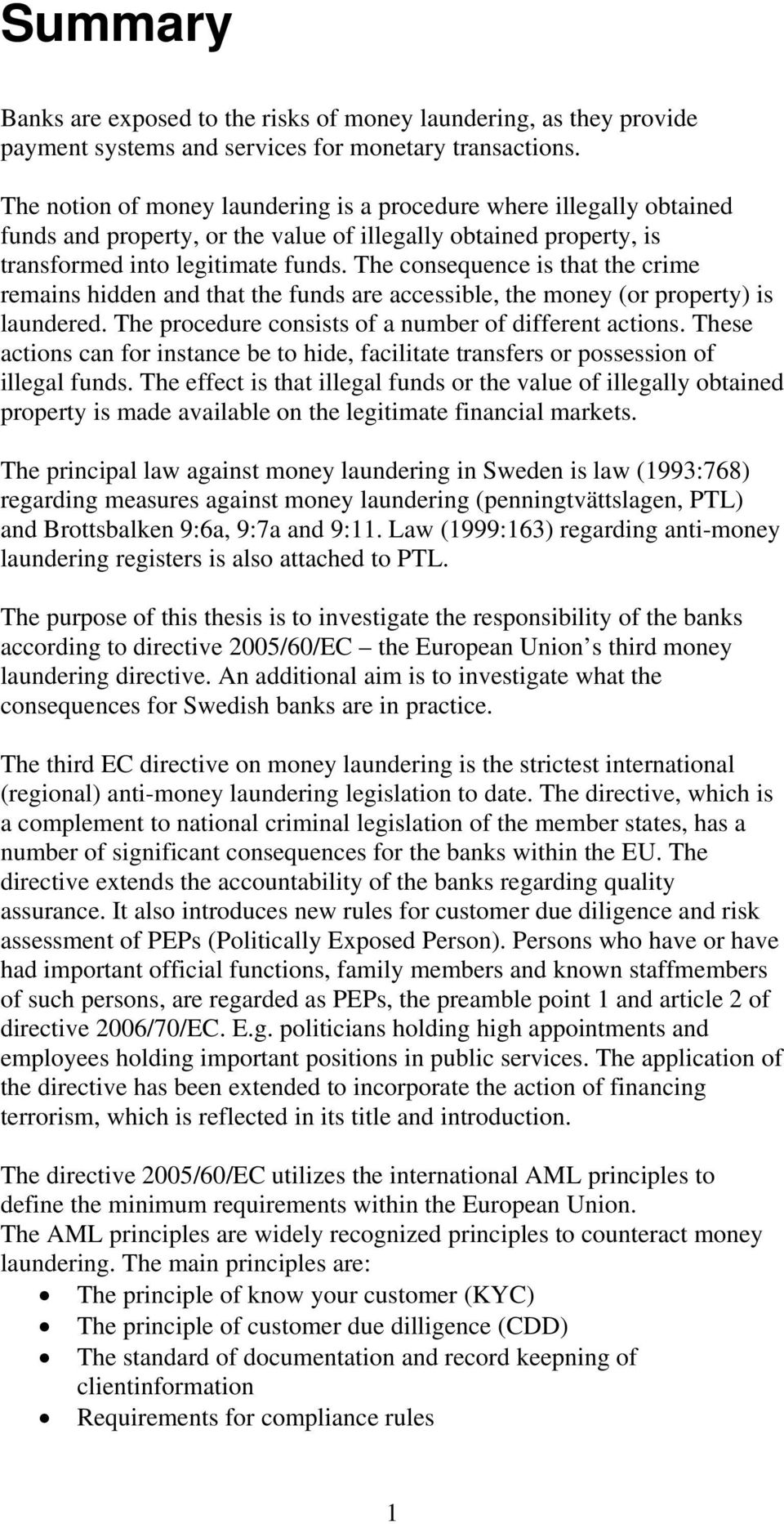 The consequence is that the crime remains hidden and that the funds are accessible, the money (or property) is laundered. The procedure consists of a number of different actions.