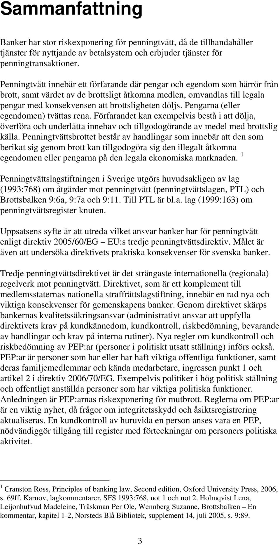 Pengarna (eller egendomen) tvättas rena. Förfarandet kan exempelvis bestå i att dölja, överföra och underlätta innehav och tillgodogörande av medel med brottslig källa.