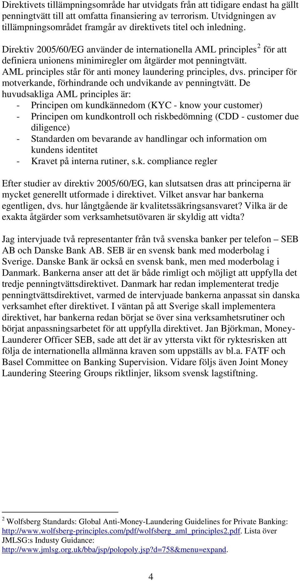 Direktiv 2005/60/EG använder de internationella AML principles 2 för att definiera unionens minimiregler om åtgärder mot penningtvätt. AML principles står för anti money laundering principles, dvs.