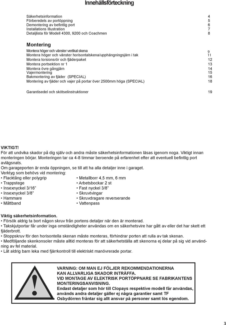 14 Vajermontering 15 Bakmontering av fjäder (SPECIAL) 16 Montering av fjäder och vajer på portar över 2500mm höga (SPECIAL) 18 Garantisedel och skötselinstruktioner 19 VIKTIGT!