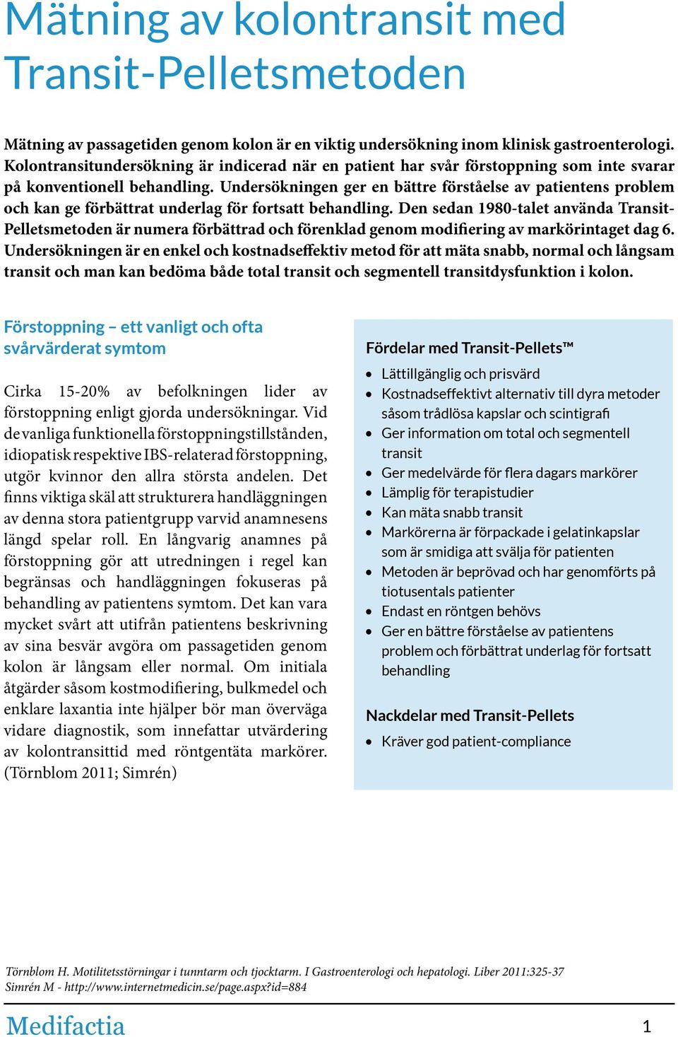 Undersökningen ger en bättre förståelse av patientens problem och kan ge förbättrat underlag för fortsatt behandling.