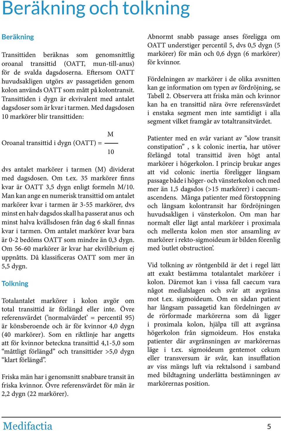 Med dagsdosen 10 markörer blir transittiden: Oroanal transittid i dygn (OATT) = M 10 dvs antalet markörer i tarmen (M) dividerat med dagsdosen. Om t.ex.