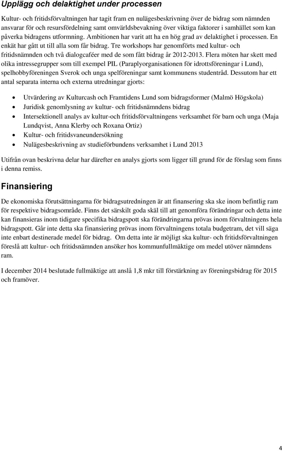 Tre workshops har genomförts med kultur- och fritidsnämnden och två dialogcaféer med de som fått bidrag år 2012-2013.