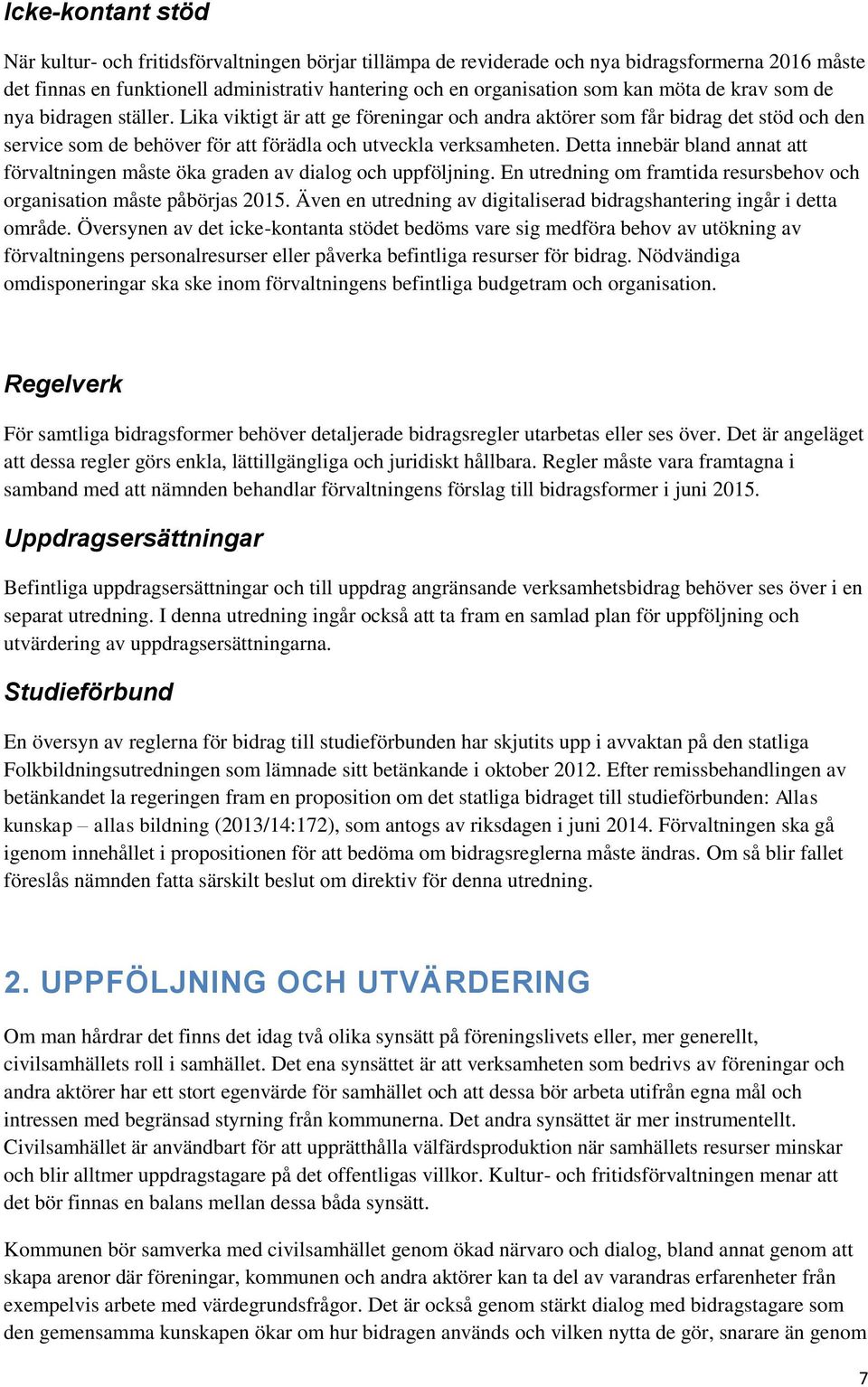 Detta innebär bland annat att förvaltningen måste öka graden av dialog och uppföljning. En utredning om framtida resursbehov och organisation måste påbörjas 2015.