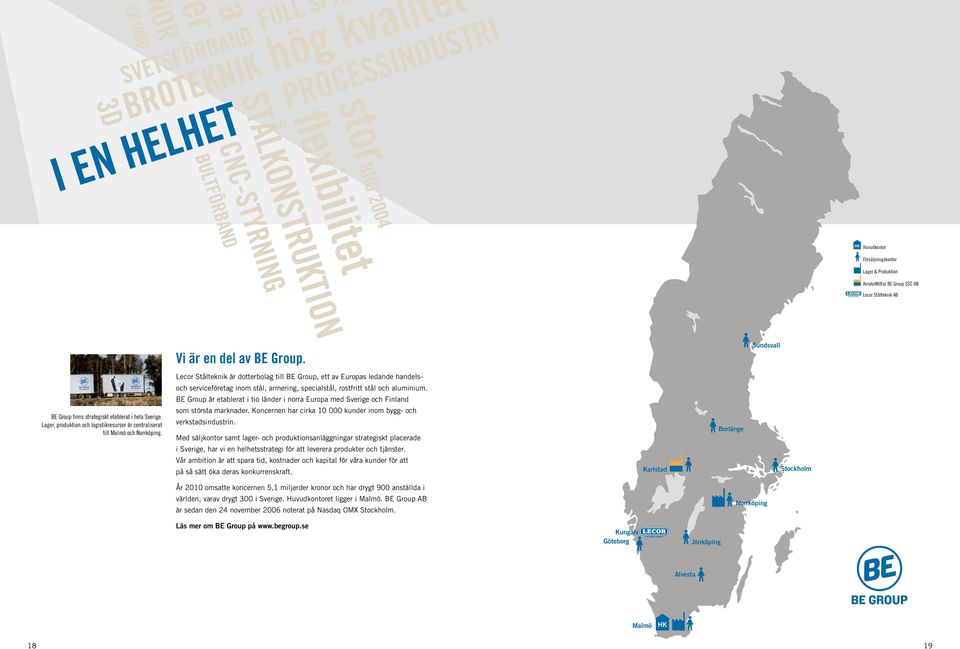 BE Group är etablerat i tio länder i norra Europa med Sverige och Finland BE Group finns strategiskt etablerat i hela Sverige.