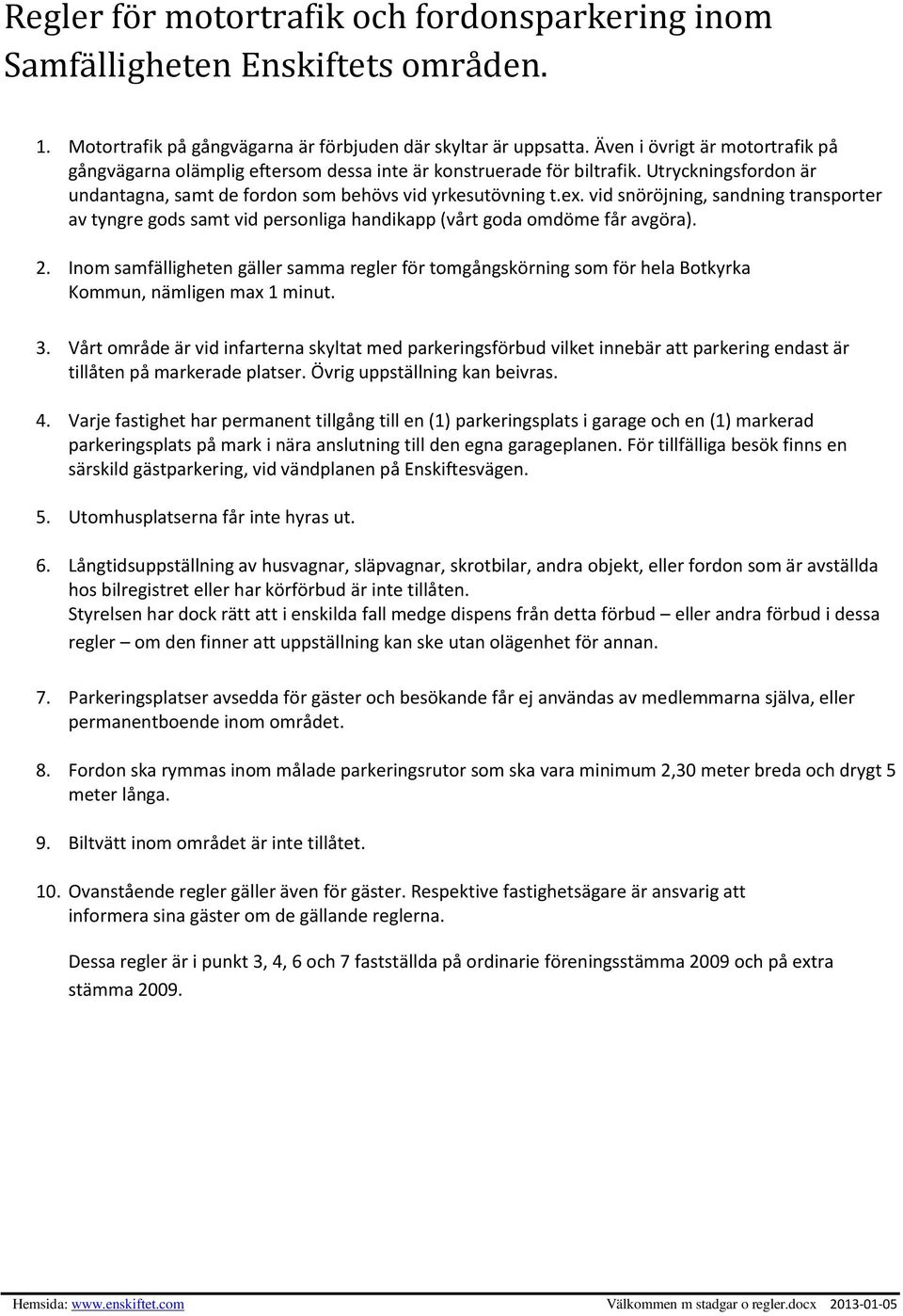 vid snöröjning, sandning transporter av tyngre gods samt vid personliga handikapp (vårt goda omdöme får avgöra). 2.